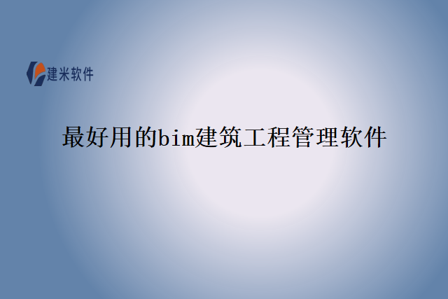 最好用的bim建筑工程管理软件