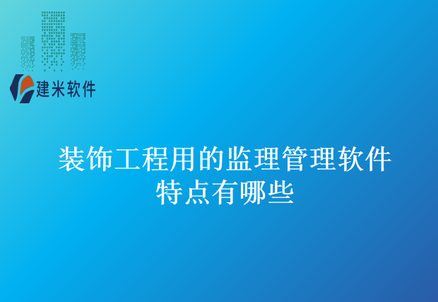 装饰工程用的监理管理软件特点有哪些
