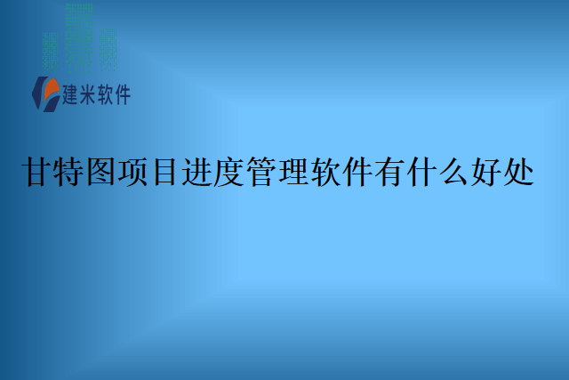 甘特图项目进度管理软件有什么好处