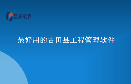 最好用的古田县工程管理软件