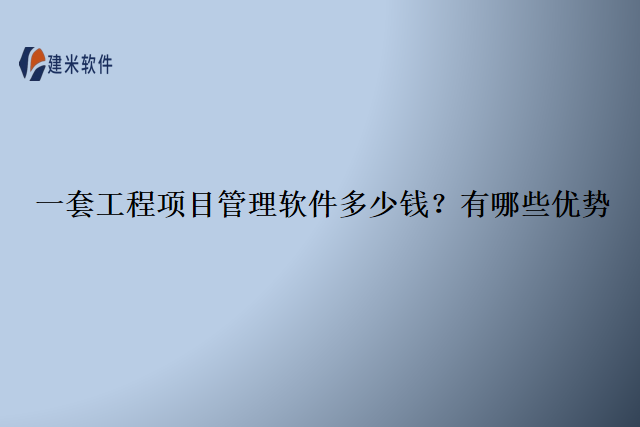 一套工程项目管理软件多少钱?有哪些优势