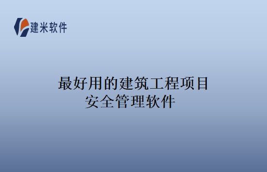 最好用的建筑工程项目安全管理软件