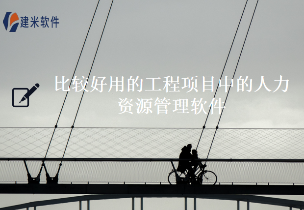 比较好用的工程项目中的人力资源管理软件