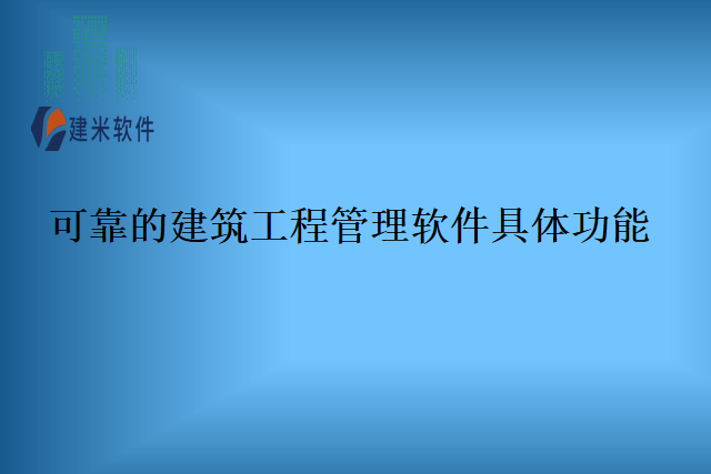 可靠的建筑工程管理软件具体功能