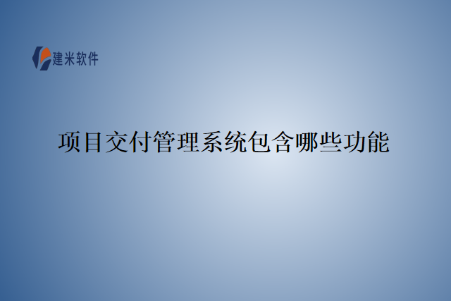 项目交付管理系统包含哪些功能