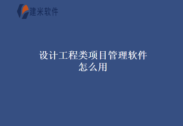 设计工程类项目管理软件怎么用