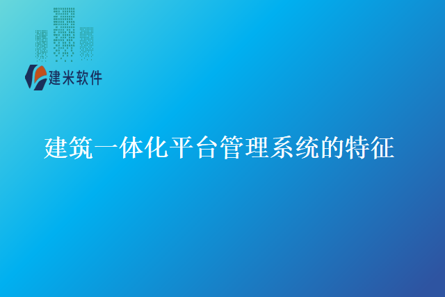 建筑一体化平台管理系统的特征