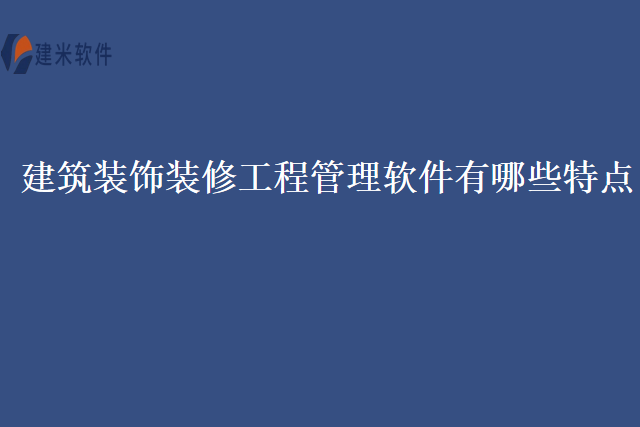 建筑装饰装修工程管理软件有哪些特点
