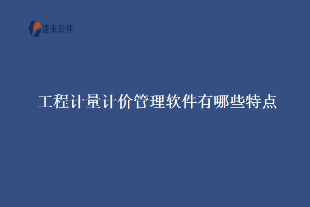 工程计量计价管理软件有哪些特点