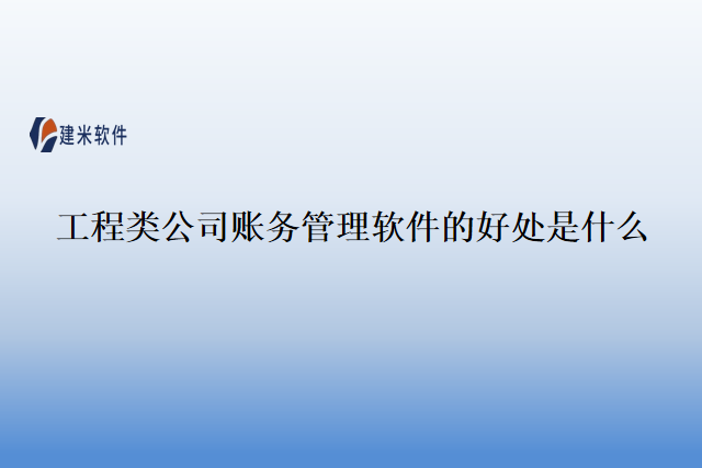 工程类公司账务管理软件的好处是什么