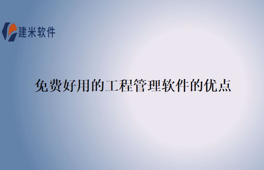 免费好用的工程管理软件的优点
