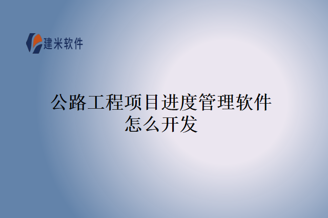 公路工程项目进度管理软件怎么开发