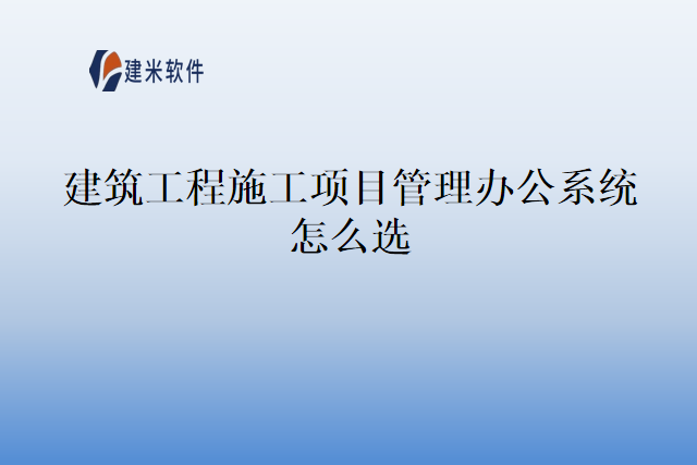 建筑工程施工项目管理办公系统怎么选