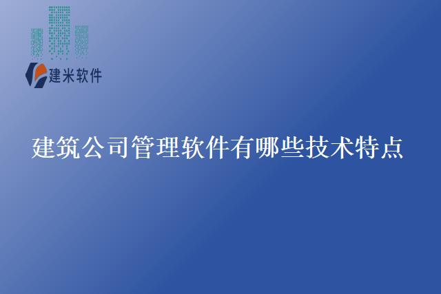 建筑公司管理软件有哪些技术特点