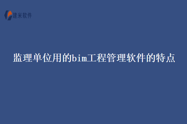监理单位用的bim工程管理软件的特点