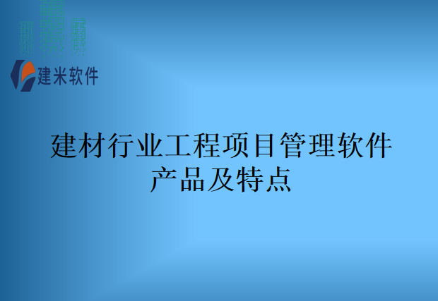 建材行业工程项目管理软件产品及特点