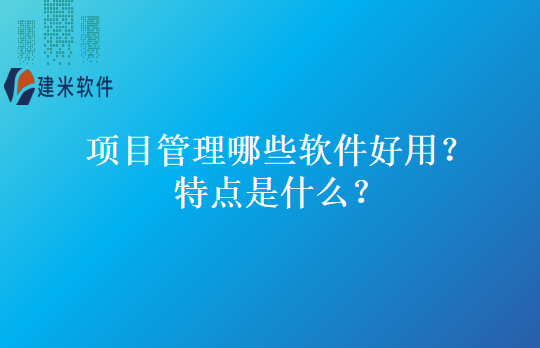 项目管理哪些软件好用？特点是什么？