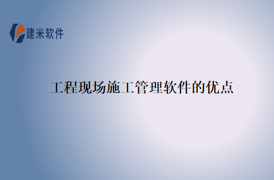 工程现场施工管理软件的优点