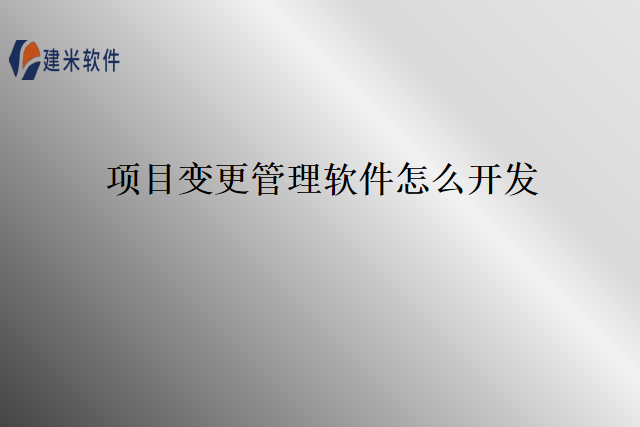 项目变更管理软件怎么开发