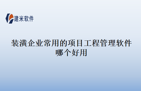 装潢企业常用的项目工程管理软件哪个好用