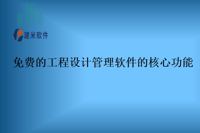 免费的工程设计管理软件的核心功能