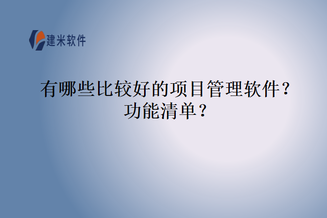 有哪些比较好的项目管理软件?功能清单?