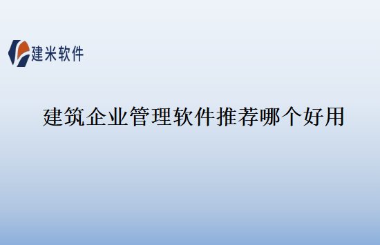 建筑企业管理软件推荐哪个好用