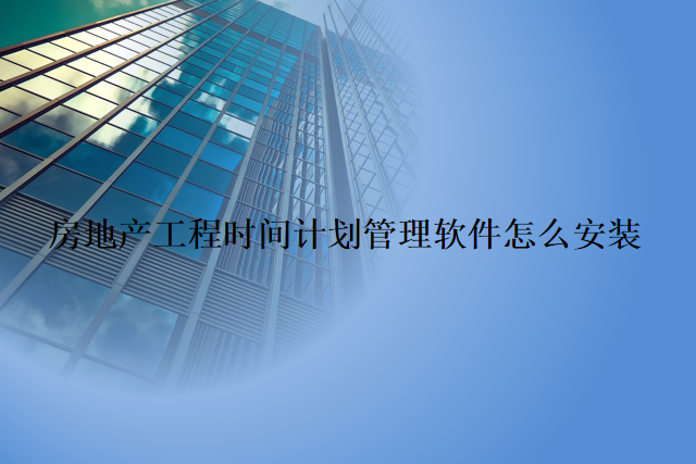 房地产工程时间计划管理软件怎么安装