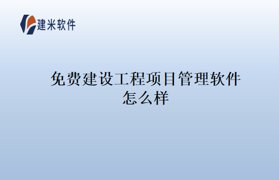 免费建设工程项目管理软件怎么样