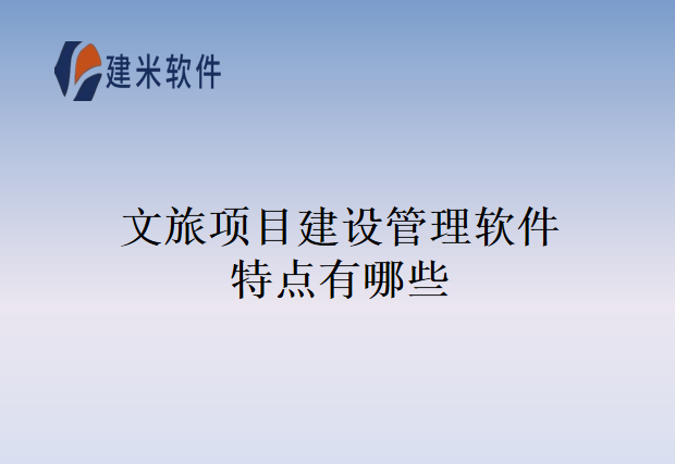 文旅项目建设管理软件特点有哪些