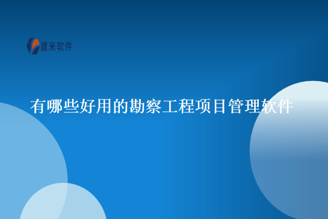 有哪些好用的勘察工程项目管理软件