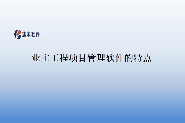 业主工程项目管理软件的特点