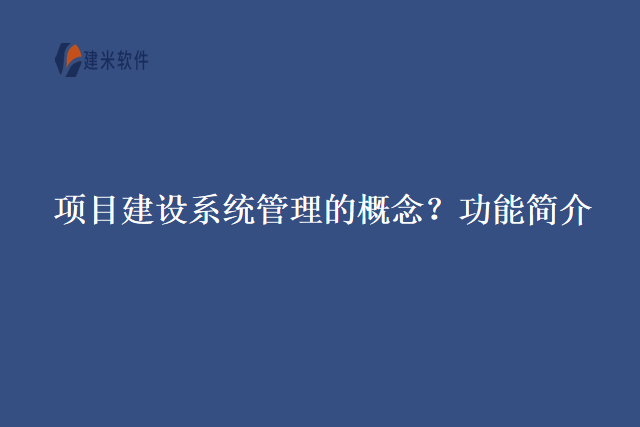 项目建设系统管理的概念?功能简介