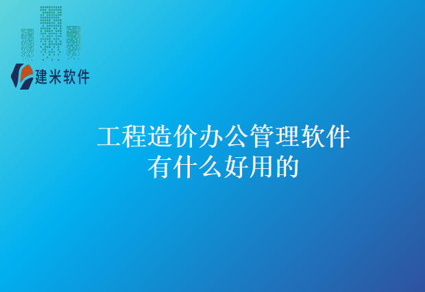 工程造价办公管理软件有什么好用的