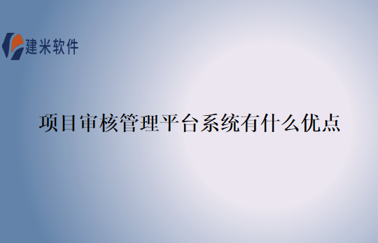 项目审核管理平台系统有什么优点