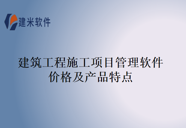 建筑工程施工项目管理软件价格及产品特点