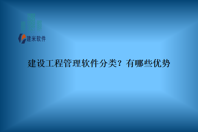 建设工程管理软件分类？有哪些优势