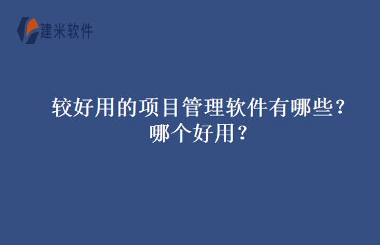 较好用的项目管理软件有哪些？哪个好用？