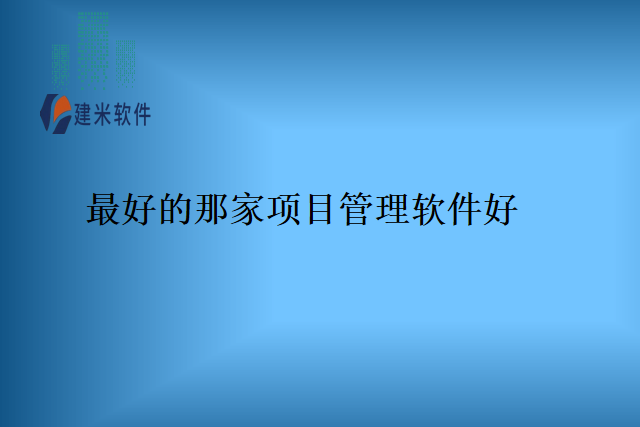最好的项那家项目管理软件好