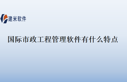 国际市政工程管理软件有什么特点
