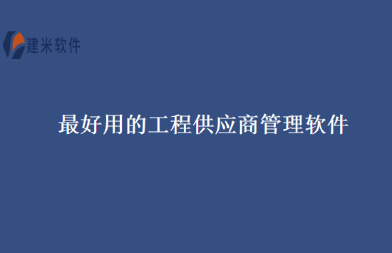 最好用的工程供应商管理软件