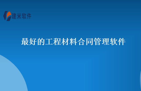 最好的工程材料合同管理软件