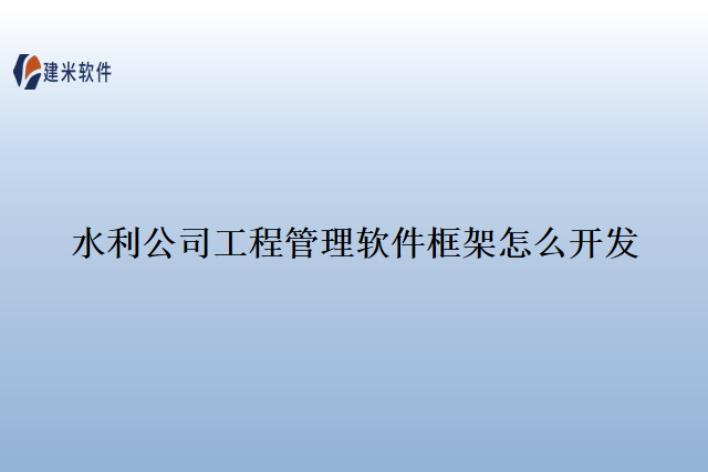 水利公司工程管理软件框架怎么开发