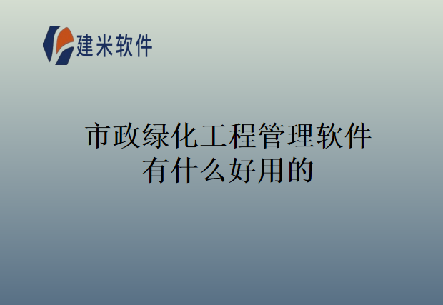 市政绿化工程管理软件有什么好用的