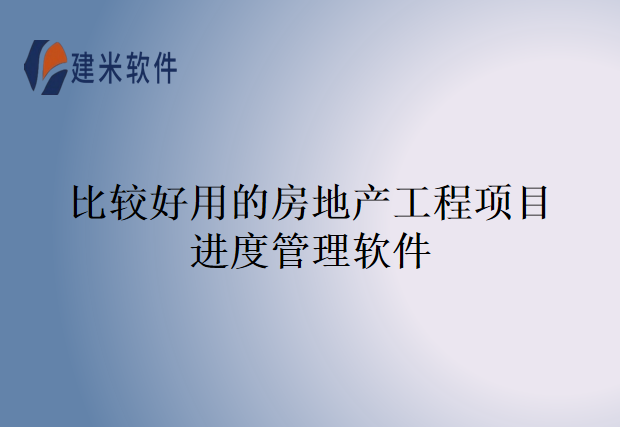 比较好用的房地产工程项目进度管理软件