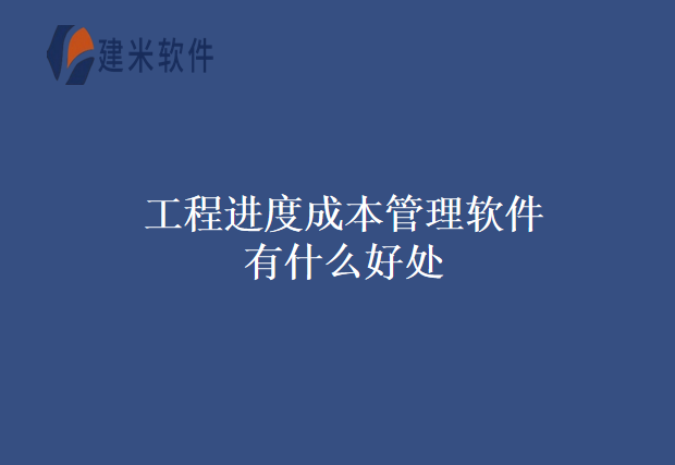 工程进度成本管理软件有什么好处
