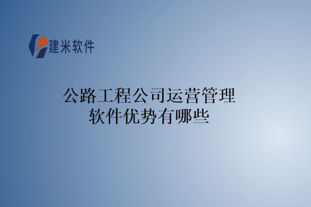 公路工程公司运营管理软件优势有哪些