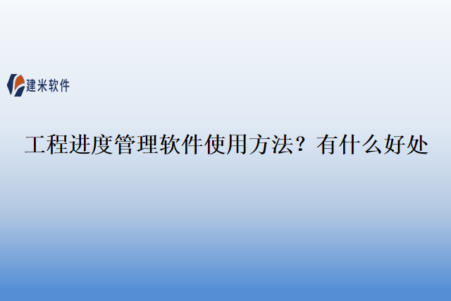 工程进度管理软件使用方法？有什么好处