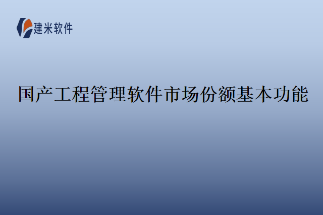 国产工程管理软件市场份额基本功能