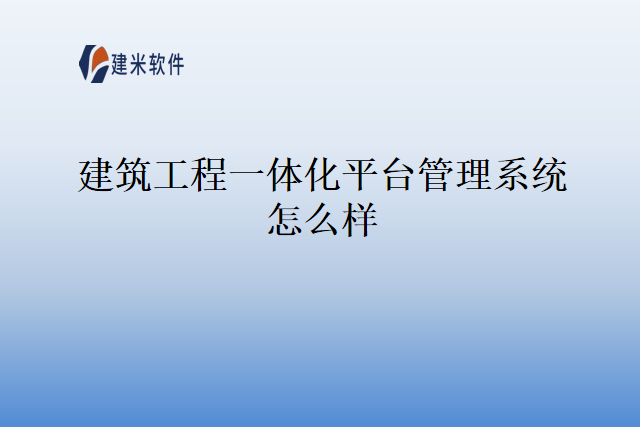 建筑工程一体化平台管理系统怎么样